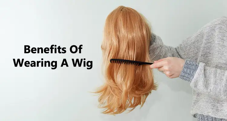 Grab The Benefits Of Wearing A Wig